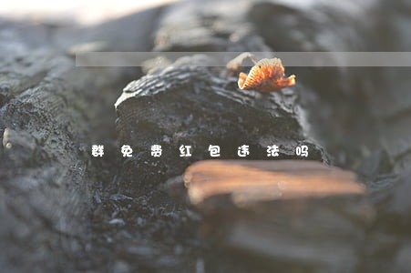 群免费红包违法吗 群免费红包违法吗