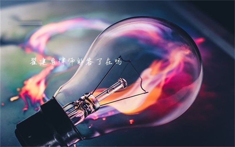翟建勇律师解答了在吗 翟建勇律师解答了在吗