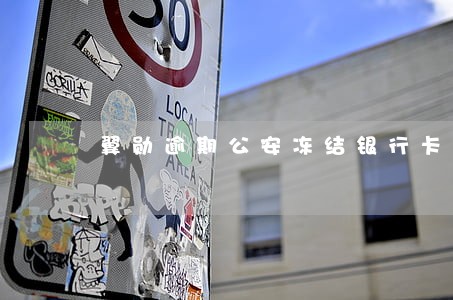 翼勋逾期公安冻结银行卡 翼勋逾期公安冻结银行卡