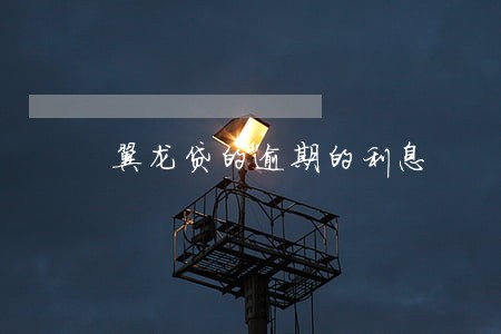 翼龙贷的逾期的利息 翼龙贷的逾期的利息