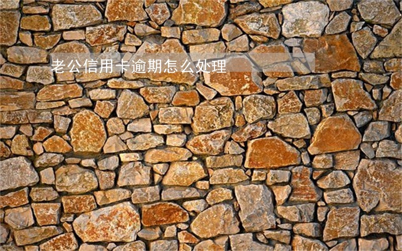老公信用卡逾期怎么处理