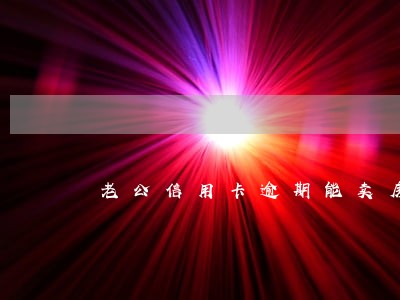 老公信用卡逾期能卖房玛 老公信用卡逾期能卖房玛