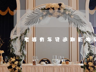 老婆有车贷逾期影响买房吗 老婆有车贷逾期影响买房吗