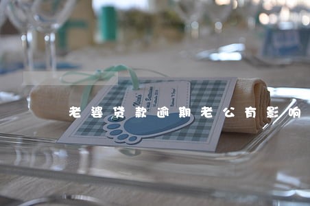 老婆贷款逾期老公有影响吗 老婆贷款逾期老公有影响吗