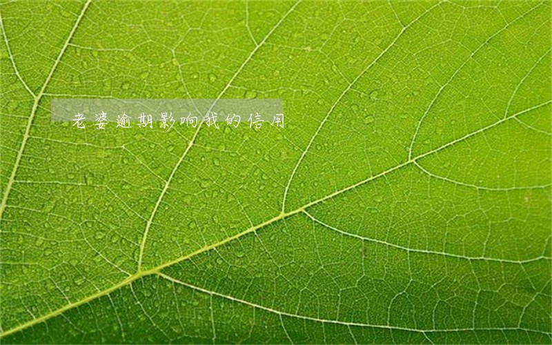 老婆逾期影响我的信用 老婆逾期影响我的信用