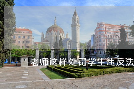 老师这样处罚学生违反法律哪条 老师这样处罚学生违反法律哪条