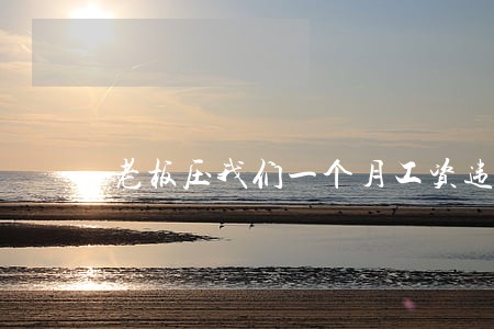 老板压我们一个月工资违法吗 老板压我们一个月工资违法吗