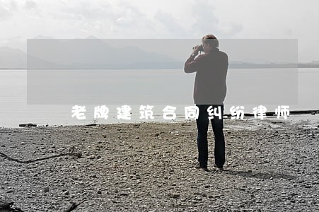 老牌建筑合同纠纷律师 老牌建筑合同纠纷律师