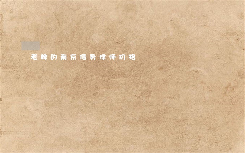 老牌的南京债务律师价格 老牌的南京债务律师价格
