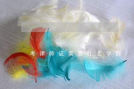 考律师证需要什么学历 考律师证需要什么学历