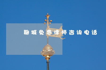 聊城免费律师咨询电话 聊城免费律师咨询电话