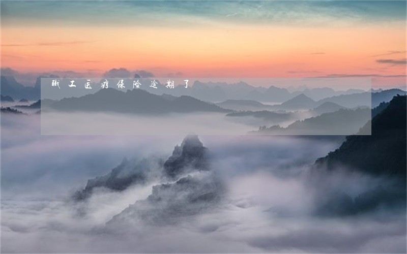 职工医疗保险逾期了 职工医疗保险逾期了