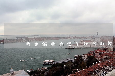 联合读者卡逾期如何扣钱 联合读者卡逾期如何扣钱