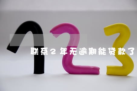 联系2年无逾期能贷款了吧 联系2年无逾期能贷款了吧