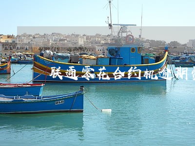 联通零花合约机逾期费用怎么收 联通零花合约机逾期费用怎么收