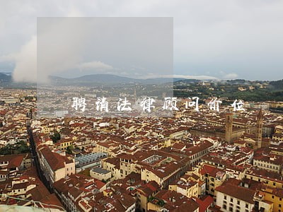 聘请法律顾问价位 聘请法律顾问价位