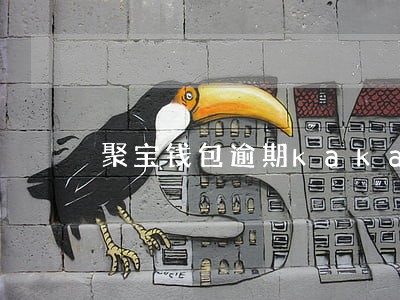 聚宝钱包逾期kaka窝 聚宝钱包逾期kaka窝