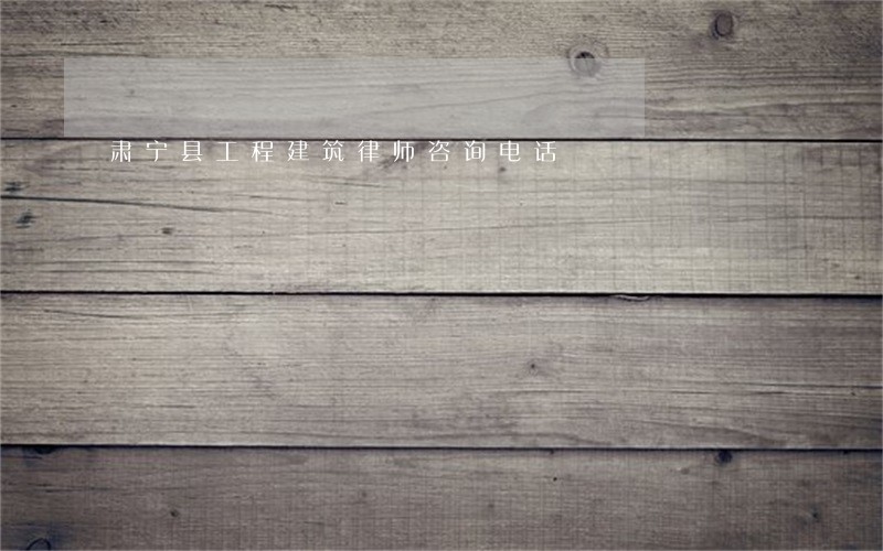 肃宁县工程建筑律师咨询电话 肃宁县工程建筑律师咨询电话