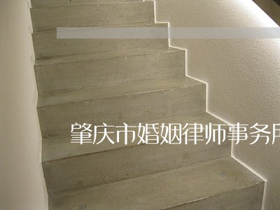 肇庆市婚姻律师事务所 肇庆市婚姻律师事务所