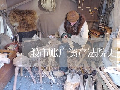 股市账户资产法院无法查到吗 股市账户资产法院无法查到吗