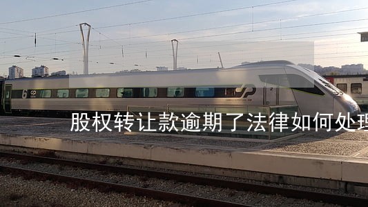 股权转让款逾期了法律如何处理 股权转让款逾期了法律如何处理
