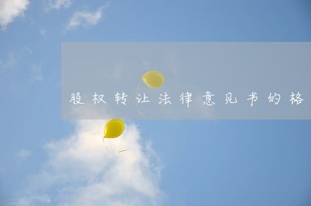 股权转让法律意见书的格式 股权转让法律意见书的格式