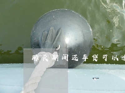 肺炎期间还车贷可以逾期几天吗 肺炎期间还车贷可以逾期几天吗