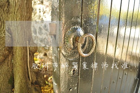胶州市醉驾案律师找谁 胶州市醉驾案律师找谁