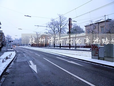 胶州评价好的车祸赔偿律师 胶州评价好的车祸赔偿律师