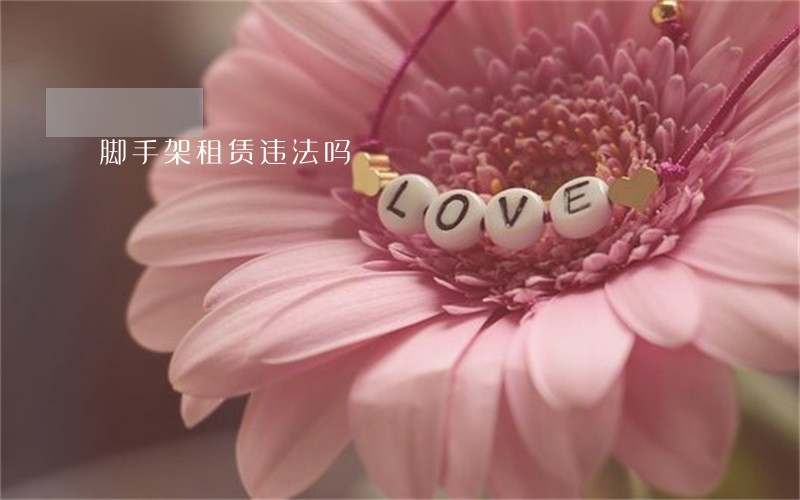 脚手架租赁违法吗 脚手架租赁违法吗