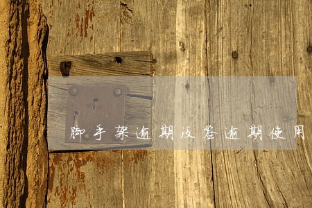 脚手架逾期没签逾期使用费用 脚手架逾期没签逾期使用费用