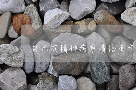 自己有精神病申请信用卡逾期 自己有精神病申请信用卡逾期