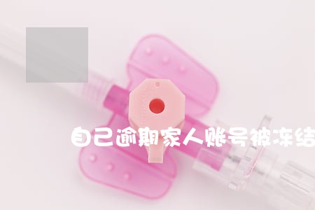自己逾期家人账号被冻结 自己逾期家人账号被冻结