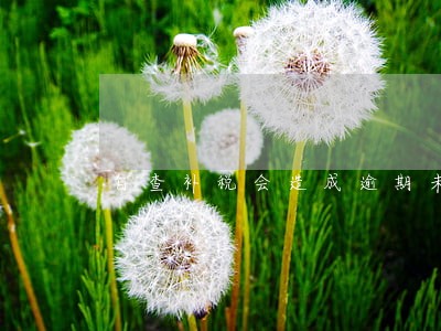 自查补税会造成逾期未申报吗 自查补税会造成逾期未申报吗