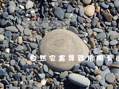 自然灾害导致信用卡逾期 自然灾害导致信用卡逾期