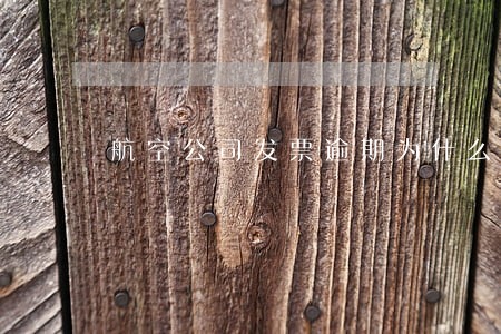 航空公司发票逾期为什么要征税 航空公司发票逾期为什么要征税