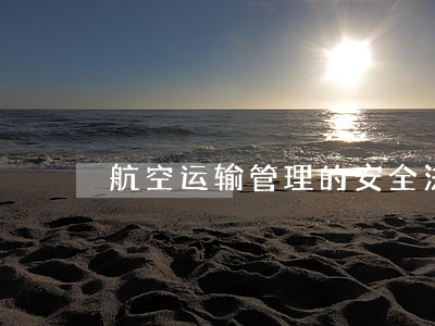航空运输管理的安全法规 航空运输管理的安全法规