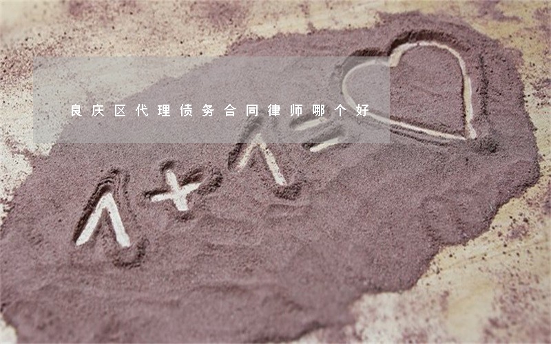 良庆区代理债务合同律师哪个好 良庆区代理债务合同律师哪个好