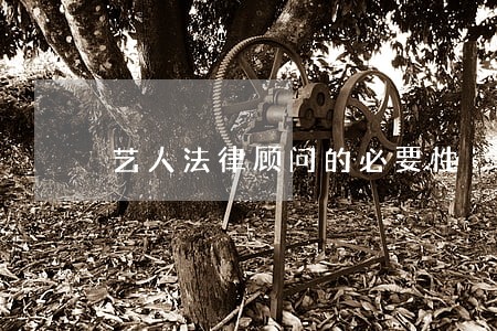 艺人法律顾问的必要性 艺人法律顾问的必要性