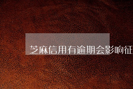 芝麻信用有逾期会影响征信吗 芝麻信用有逾期会影响征信吗