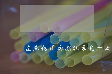 芝麻信用逾期纪录几十次 芝麻信用逾期纪录几十次