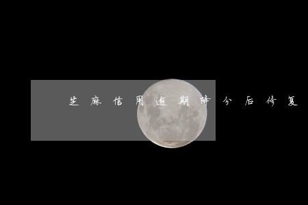 芝麻信用逾期降分后修复了 芝麻信用逾期降分后修复了