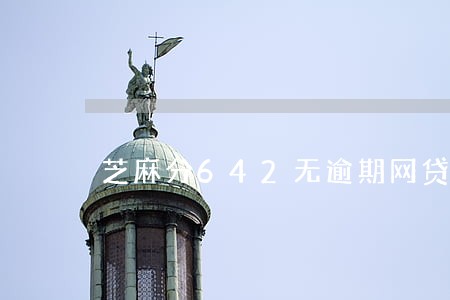 芝麻分642无逾期网贷口子 芝麻分642无逾期网贷口子