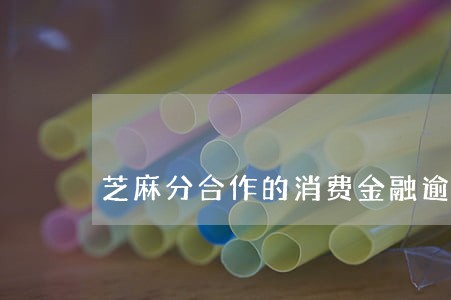 芝麻分合作的消费金融逾期 芝麻分合作的消费金融逾期