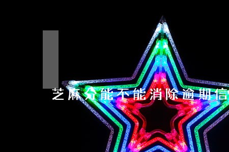 芝麻分能不能消除逾期信益 芝麻分能不能消除逾期信益