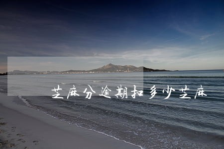 芝麻分逾期扣多少芝麻 芝麻分逾期扣多少芝麻