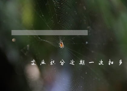 芝麻积分逾期一次扣多少 芝麻积分逾期一次扣多少