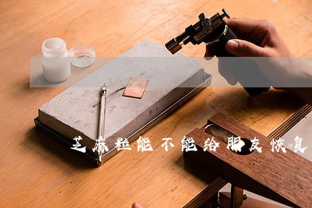 芝麻粒能不能给朋友恢复逾期 芝麻粒能不能给朋友恢复逾期