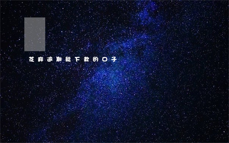 芝麻逾期能下款的口子 芝麻逾期能下款的口子