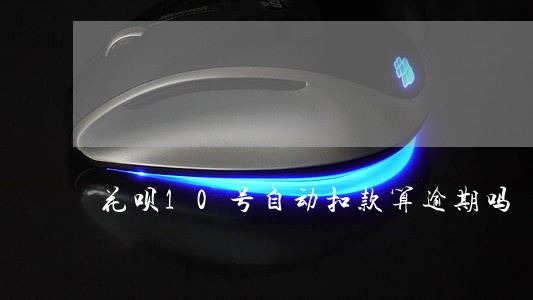 花呗10号自动扣款算逾期吗